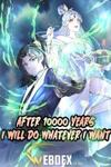 After 10000 years I will do whatever I want