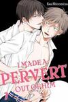I made a pervert out of him
