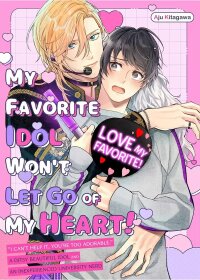 Manga poster My Favorite Idol Won't Let Go of My Heart!