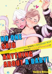 Manga poster No One Said Anything About a Baby! -What Happens When a Military Man Meets Alien Tentacles!?-