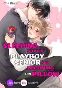 Manga poster Sleeping With His Playboy Senior and Becoming His Pillow -Sex With His Favorite-