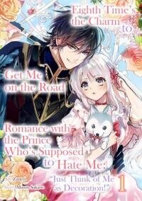 Manga poster Eighth Time's the Charm to Get Me on the Road to Romance with the Prince Who's Supposed to Hate Me: "Just Think of Me as Decoration!"/Official