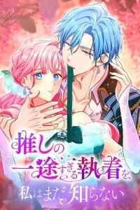 Manga poster Oshi no Ichizu Sugiru Shuuchaku o, Watashi wa Mada Shiranai