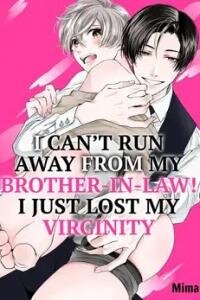 Poster for the manga I Can’t Run Away From My Brother-In-Law! I Just Lost My Virginity